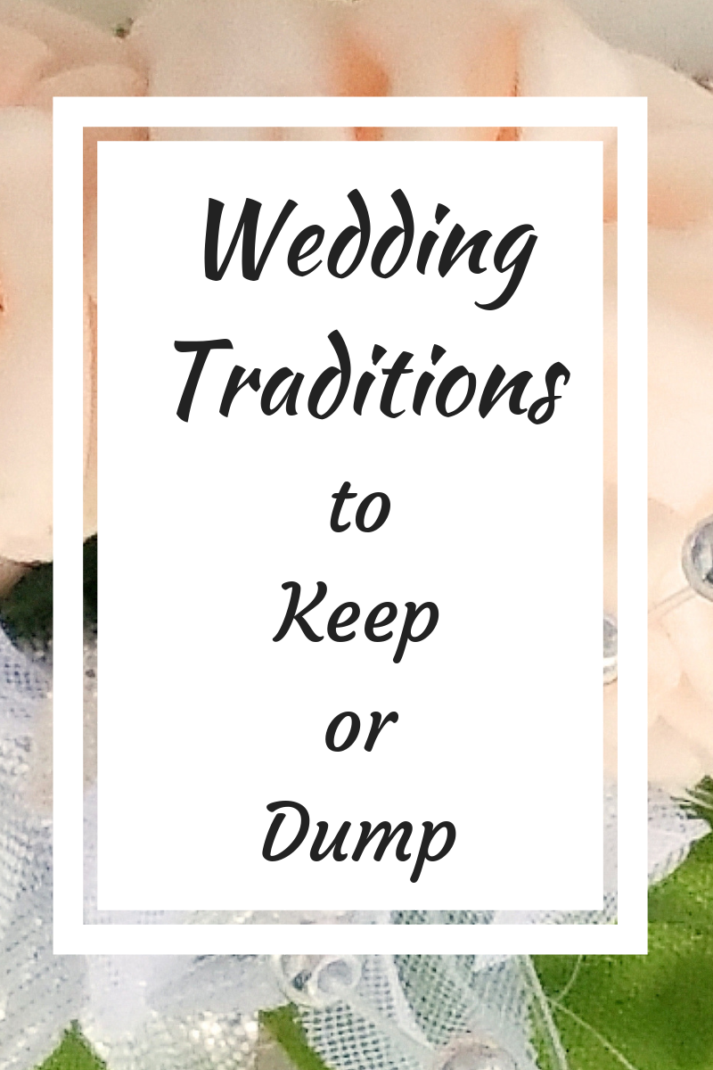 Wedding Traditions to Keep or Dump